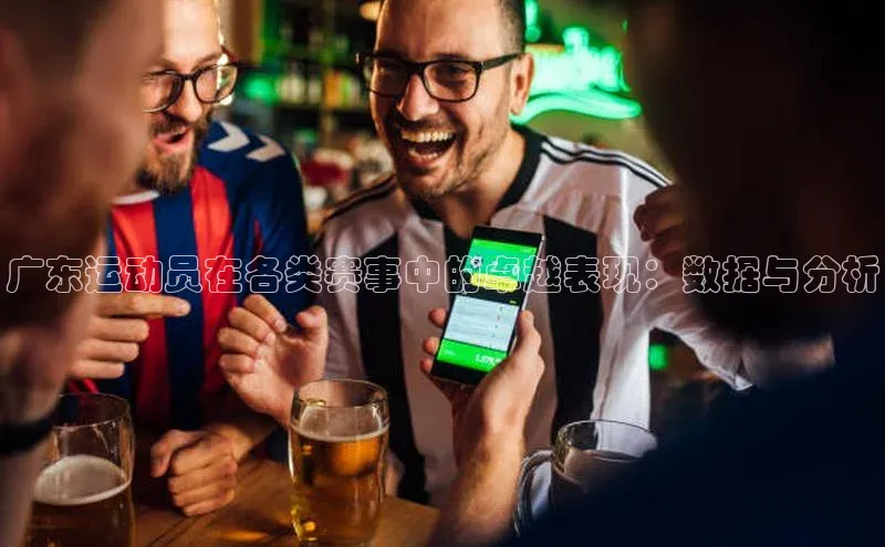 广东运动员在各类赛事中的卓越表现：数据与分析